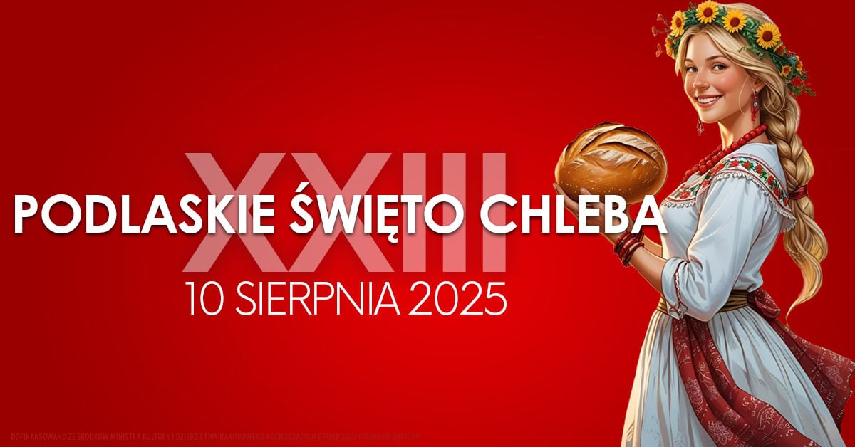 Ciechanowiec zaprasza na XXIII Podlaskie Święto Chleba